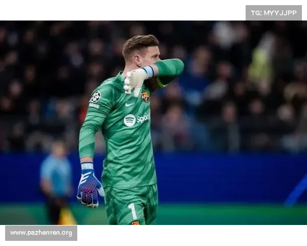 巴萨门将特尔施特根感受危机媒体透露复出信号引发关注